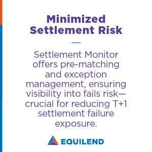 • Settlement Monitor: Offers pre-matching and exception management, ensuring visibility into fails risk—crucial for reducing T+1 settlement failure exposure.